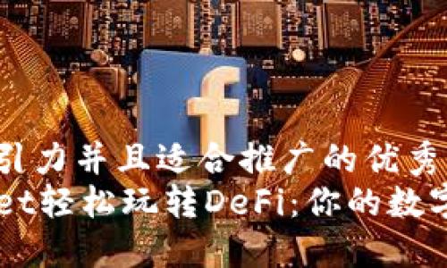 思考一个有吸引力并且适合推广的优秀
如何用TPWallet轻松玩转DeFi：你的数字资产管理助手