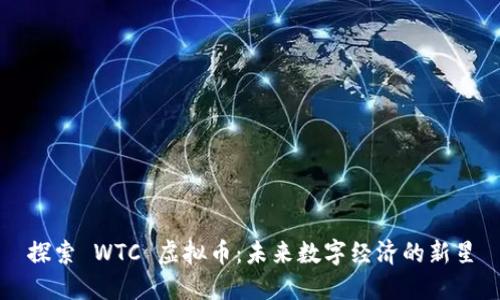 探索 WTC 虚拟币：未来数字经济的新星