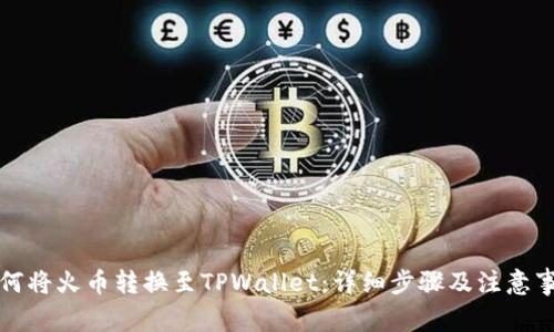 如何将火币转换至TPWallet：详细步骤及注意事项