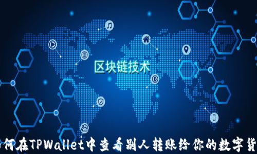 
如何在TPWallet中查看别人转账给你的数字货币