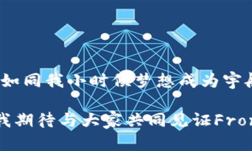   探索Front虚拟币：未来数字资产的新宠 / 
 guanjianci Front虚拟币, 数字资产, 区块链技术 /guanjianci 

引言：数字货币的新潮流

在这个技术飞速发展的时代，虚拟货币已经不仅仅是一个炒作的名词。随着区块链技术的成熟，各种各样的数字资产如雨后春笋般冒出，其中Front虚拟币无疑是备受关注的一个。今天，我想与大家分享我对Front虚拟币的一些见解，希望能带给你们一些价值和启发。


Front虚拟币的背景

Front虚拟币是基于区块链技术的一种新型数字资产，它的目的是为了提供一种安全、可靠且高效的交易方式。这个项目的倡导者们希望通过Front虚拟币，实现去中心化的数字经济，进一步推动全球金融的创新。我记得在几年前，当我第一次了解到比特币的时候，也对这种“无须中介”的交易方式感到无比惊奇。那时候，我还只是个对科技感到好奇的孩子，现在回首，恍如在看一部精彩的科幻电影。


Front虚拟币的核心特点

Front虚拟币有几个显著的特点使其成为投资者的热门选择。首先，它采用了先进的区块链技术，这意味着每一笔交易都是透明且不可篡改的。这样的特性让越来越多的人开始信赖虚拟币，尤其是在当前金融危机频发的时代。

其次，Front虚拟币具备较强的流动性，交易速度快，用户体验良好。记得我初次尝试进行虚拟货币交易时，总是因为长时间的确认等待而感到焦虑。而Front虚拟币则通过其的技术架构，极大地提高了交易效率，让我感受到“快”的魅力。

另外，Front虚拟币的一大亮点是其社区建设。与许多虚拟币项目不同的是，Front虚拟币强调用户参与感，鼓励社区成员提出意见，并积极参与到项目的决策当中。这种透明度和参与感使我回想起我的大学生涯，那个时候，和同学们一起讨论项目，集思广益的感觉，真让人怀念。


Front虚拟币的应用场景

Front虚拟币的应用场景非常广泛，包括但不限于在线支付、资产管理、智能合约等。想象一下，如果我们能够用Front虚拟币在全球范围内快速支付，省去中介费用，真的是一件多么美好的事情。这让我不禁起小时候，每次要在外婆家买零食，总是要经历一番繁琐的兑换过程，如今的一币通行将会是什么样的体验呢？

除了支付，Front虚拟币还可以用于资产管理。通过智能合约，用户可以更方便地管理投资组合，实时监控资产波动，甚至进行自动化交易。说实话，这样的技术一旦普及，真的会让普通投资者如我，也能轻松驾驭复杂的投资市场。


Front虚拟币的投资潜力

在这样的背景下，Front虚拟币的投资潜力无疑是值得关注的。随着越来越多的商家接受虚拟币支付，Front的使用频率和认可度预计将持续增长。在未来，我认为，Front虚拟币将不仅仅是一种资产，它将成为一种生活方式——人们通过这种货币进行日常购物、开展业务，甚至投资。

当然，投资虚拟币也伴随风险。不可否认的是，市场波动极大，这让我从小到大的理财观念常常会被颠覆。虚拟货币的市场就像一场没有终点的过山车，充满了挑战与刺激。建议初入此道的投资者，以理性态度看待，控制好自己的风险，了解市场，而不仅仅是跟风。


Front虚拟币与传统金融的关系

说到Front虚拟币与传统金融的关系，我们可以看到，两者其实不是对立的，而是能够共存共荣的。传统金融有着丰富的经验和规则，而虚拟币则为其注入了一股清新力量。将这两者结合，或许能够更好地服务于我们的经济生活。我总是觉得，未来是属于跨界合作、创新融合的时代。

通过Front虚拟币，传统金融可以吸引更多年轻人的参与，达到更多元化的服务。身边的朋友们，很多人在听说虚拟币后，尤其是年轻一代，开始关注投资和理财，纷纷利用这些新兴的工具来增强自身财富的增值。这是一个时代赋予我们的机遇。


个人观点：将信任融入交易

在我看来，Front虚拟币的真正价值在于它所代表的信任机制。金融的本质是信任，虚拟币通过去中心化的方式，重新定义了这种信任。我时常想起与朋友间的承诺，那些源自信任的交易才是最美好的。Front虚拟币能够让我们在数字世界中建立起一种新型的信任关系，让每一次交易都变得透明、可靠。

同时，Front虚拟币还为个人经济赋予了新的可能性。每个人都可以参与其中，成为价值创造的主体，而不仅仅是一个旁观者。对此，我不禁感慨，科技的进步真是一把双刃剑，它给予了我们无限可能，也让我们面临着选择与责任。我想，当每个人都能认真实现自我价值时，整个社会才会变得更加美好。


结语：拥抱未来的数字资产

如今，Front虚拟币作为一种前沿数字资产，正以其独特的优势受到越来越多人的关注。在这条未知的道路上，尽管我们会遭遇各种挑战，但也正是这些挑战，塑造了我们的人生和未来。就如同我小时候梦想成为宇航员，踏上一条勇敢探索未知的航程，今天的虚拟币投资也让我体会到同样的心情。

让我们一起拥抱Front虚拟币，期待它在未来数字经济中取得的辉煌成就吧！无论是作为投资者还是用户，我们都有机会在这波技术浪潮中领略无限可能。未来属于勇敢者，属于创新者，我期待与大家共同见证Front虚拟币的成长与精彩。
