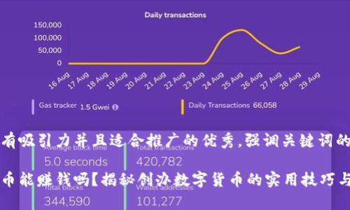 思考一个有吸引力并且适合推广的优秀，强调关键词的实用价值

自创虚拟币能赚钱吗？揭秘创办数字货币的实用技巧与前景