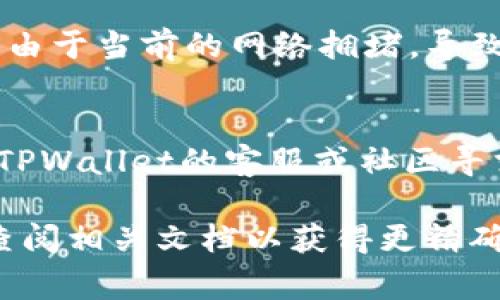 TPWallet操作失败可能由多个原因引起，以下是一些常见的原因和解决方案：

### 网络连接问题
如果你的网络连接不稳定或者信号弱，TPWallet的操作可能会失败。建议检查你的网络连接，确保能够顺利访问互联网。

### 钱包地址错误
在进行转账或其他操作时，如果输入的钱包地址不正确，将会导致操作失败。务必仔细核对地址，确保输入无误。

### 余额不足
如果你的钱包余额不足以支付所需的金额或者手续费，那么操作将无法完成。检查你的账户余额，确保有足够的资金。

### 软件版本过旧
有时，使用过时的TPWallet版本可能会导致操作失败。确保你的应用程序是最新版本，必要时可以尝试更新应用。

### 系统维护或故障
TPWallet的后台系统可能会进行维护或者遇到故障，这种情况下，用户的操作可能会受到影响。可以查看官方公告或社交媒体，以获取最新的信息。

### 账户安全设置
一些安全设置（如双重认证）可能会导致操作失败。在进行高风险操作前，确保你已经完成所有必要的安全验证。

### 智能合约问题
如果你在与某个智能合约进行交互，可能该合约存在bug或者由于当前的网络拥堵，导致交易无法执行。此时需要等待合约问题修复或网络状况改善。

### 其他技术问题
包括软件故障、API问题等。这些问题往往比较复杂，建议联系TPWallet的客服或社区寻求帮助。

如果以上步骤都检查过仍然无法解决问题，建议联系客服或查阅相关文档以获得更精确的解决方案。