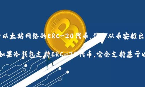 TP冷钱包通常支持多种加密货币，但具体钱包支持哪种网络的币安币（BNB），取决于该冷钱包的设计和功能。币安币最初是基于以太坊网络的ERC-20代币，但自从币安推出自己的区块链——币安智能链（BSC）后，BNB也成为了BSC上的原生代币。因此，币安币可以在以太坊和币安智能链上进行交易。

如果你使用TP冷钱包，建议查看其官方文档或支持的加密货币列表，以确认该钱包是否支持币安币及其对应的网络。一般来说，如果冷钱包支持ERC-20代币，它会支持基于以太坊的BNB；如果支持BSC，则意味着可以存储原生BSC上的BNB。

在选择冷钱包时，确保其安全性和兼容性是非常重要的，尤其是如果你是首次购买或存储加密货币。