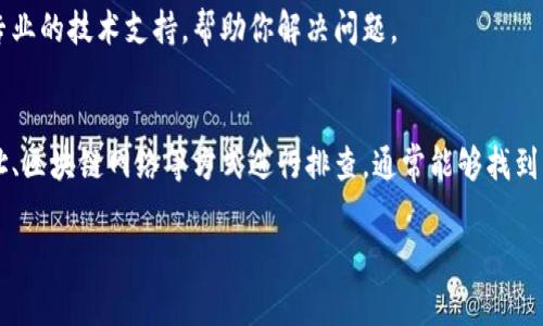 在使用TPWallet时，有时候你会发现无法查看到交易记录。这可能是由于多种原因导致的。以下是一些常见的原因和解决方案，希望能帮助你找回交易记录。

1. 确认网络连接
首先，你需要检查你的网络连接是否正常。TPWallet需要实时连接区块链网络才能显示交易记录。如果你的设备没有连接到互联网，或者网络不稳定，可能会导致无法加载交易记录。

2. 确认钱包地址
确保你正在查看的交易记录与正确的钱包地址相对应。有时你可能会在多个钱包之间切换，如果选择了错误的地址，自然无法看到相应的交易记录。打开TPWallet后，确认当前显示的钱包地址与你进行交易的地址一致。

3. 检查区块链网络
不同的区块链网络可能会导致交易记录不显示的问题。TPWallet支持多条区块链，如果你使用的是某个特定链的代币，但当前查看的网络并不是该链，交易记录也不会显示。确认你选择的链是正确的。

4. 等待数据同步
有时由于区块链网络的拥堵，交易记录的更新可能会有所延迟。你可以尝试稍等片刻，刷新钱包界面，看看交易记录是否会更新显示。

5. 使用区块浏览器查看
如果TPWallet中依然无法看到交易记录，你可以通过区块浏览器来查看。大多数区块链都有自己的区块浏览器，你只需输入你的钱包地址，就能够看到所有与该地址相关的交易记录。这样能帮助你确认交易是否已成功完成。

6. 检查TPWallet的版本
确保你使用的是TPWallet的最新版本。更新时可能会修复一些已知的bug。这点十分重要，旧版本的软件可能不支持某些新功能或存在兼容性问题，因此建议定期检查并更新。

7. 联系客服支持
如果经过上述步骤问题依旧存在，建议你联系TPWallet的客服支持。他们将能够提供更专业的技术支持，帮助你解决问题。

总结
无法查看到TPWallet的交易记录可能是由多种因素造成的，通过确认网络连接、钱包地址、区块链网络等方式进行排查，通常能够找到问题所在。如果你仍然无法解决，寻求客服的帮助是一个不错的选择。

希望这些信息能够帮助你更好地使用TPWallet，顺利查看到交易记录！