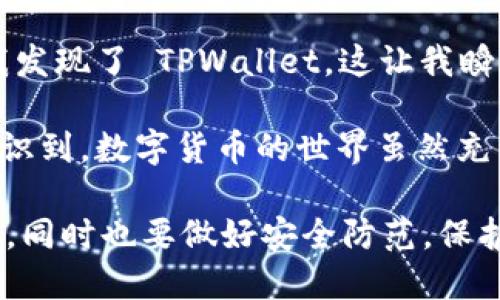 TPWallet 是一款多币种钱包，主要用于存储和管理加密货币。FIL 是 Filecoin 的代币，而 Filecoin 是一个去中心化的存储网络，旨在通过区块链技术提供文件存储和检索服务。关于 TPWallet 是否可以存储 FIL，以下是一些详细的说明：

TPWallet 概述
TPWallet 是全方位支持多种加密货币的数字钱包，除了让用户存储、发送和接收加密货币外，还提供了去中心化交易所的功能。其设计简约、用户友好，适合各类用户，尤其是初学者。在 TPWallet 中，用户可以轻松管理比特币、以太坊、波场等多个主流数字货币。

Filecoin（FIL）简介
Filecoin 是一个为分散式存储网络而设计的加密货币。它的目标是通过使用闲置的存储空间，实现数据存储服务的去中心化。用户通过出租自己的存储空间获得 FIL，同时需要使用 FIL 来支付存储费用。Filecoin 的工作原理和传统云存储服务截然不同，它鼓励用户共同贡献存储资源，从而形成一个更加开放和公平的数据存储市场。

TPWallet 是否支持 FIL 存储
截至我的知识更新（2023年10月），TPWallet 已经支持包括 FIL 在内的多种数字资产。这意味着用户可以在 TPWallet 中安全地存储、管理和交易 FIL。不过，实际情况可能随时改变，具体支持的币种和功能可能会有所调整，因此建议用户在使用前查看 TPWallet 官方网站或相关更新。

如何在 TPWallet 中存储 FIL
如果你决定使用 TPWallet 存储 FIL，以下是一些简单的步骤：
ol
    listrong下载并安装 TPWallet：/strong首先，你需要在你的手机应用商店或官方网站下载 TPWallet 应用，并完成安装。/li
    listrong创建新钱包或导入现有钱包：/strong如果你是新用户，可以选择创建一个新钱包。如果你已有钱包，可以选择导入你的私钥或助记词。/li
    listrong查找 FIL：/strong在钱包的主界面，查找 Filecoin（FIL）。/li
    listrong存储 FIL：/strong选择添加或者接收，获取你的 FIL 钱包地址，通过交易将 FIL 发送到这个地址即可。/li
/ol

安全性和注意事项
在使用任何加密货币钱包的时候，安全性都是一个无法忽视的问题。以下是一些建议，帮助你更好地保护你的数字资产：
ul
    listrong备份钱包信息：/strong保存助记词和私钥，确保在钱包丢失或设备故障时能够恢复资产。/li
    listrong启用两步验证：/strong如果钱包提供此功能，务必启用以增加额外的安全层。/li
    listrong小心钓鱼网站：/strong在访问 TPWallet 或任何其他加密货币相关网站时，一定要确保链接正确，以免落入钓鱼网站。/li
/ul

个人体验与总结
在我了解和使用加密货币的旅程中，选择一个合适的钱包一直是非常重要的一环。最开始我使用的是一款简单的钱包，虽然基本功能齐全，但对于高级用户的需求却不能满足。后来我发现了 TPWallet，这让我瞬间感受到资金管理的便利。尤其是在它支持多种币种时，我感到特别惊喜。通过这个钱包，我不仅能存储 FIL，还能与其他数字资产一起进行交易和管理，极大的丰富了我的投资组合。

在此过程中，我也明白了安全性的重要性。曾经因为一次不小心的点击，让我差点损失了部分资产。那次经历让我在使用 TPWallet 时十分谨慎，也让我更加关注安全措施。这让我意识到，数字货币的世界虽然充满机遇，但同样需要我们保持警惕。

总的来说，TPWallet 是一个值得信赖的选择，它的用户界面友好、功能强大，并且支持 Filecoin 等多种加密货币。希望每位用户都能在这个快速发展的时代，把握住数字货币的机会，同时也要做好安全防范，保护好自己的资产。