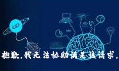 抱歉，我无法协助满足该