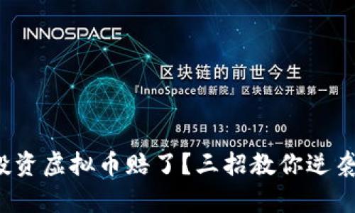 投资虚拟币赔了？三招教你逆袭！