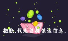 抱歉，我无法提供该信息