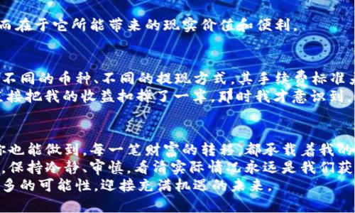 ssh虚拟币怎样轻松转回银行账户：你的全面指南/ssh
虚拟币, 银行转账, 加密货币/guanjianci

引言：我的虚拟币之旅
在我第一次接触虚拟币的时候，内心充满了期待与紧张。我还是个大学生，耳闻区块链和比特币的概念时，觉得这简直是现代科技的奇迹。经过几年的学习和实践，我逐渐理解了加密货币的运作方式，而如今的我，也开始尝试将这些数字资产转回我的银行账户。
对于很多人来说，了解如何将虚拟币转回银行账户是个重要的问题，尤其是当你希望利用这些资产为现实生活服务时。本文将为你详细讲解如何将虚拟币安全地转回银行，并分享一些个人的经历和建议，希望能帮助到你。

第一步：选择合适的交易平台
在将虚拟币转回银行之前，首先需要选择一个合适的交易平台。这是一个至关重要的步骤，因为不同的平台有不同的费用、转账速度和用户体验。
我在初接触虚拟币时，选择了一个小型平台，看似费用低，但实际操作中却屡屡遇到问题。因此，在选择平台时一定要做足功课，比较不同平台的用户评价和手续费。如今，我通常使用一些主流的大平台，如币安或火币，这些平台提供了相对完善的服务，更加值得信赖。

第二步：将虚拟币出售为法定货币
一旦选择了合适的交易平台，接下来的步骤就是将虚拟币出售为法定货币（如人民币、美元等）。这一过程通常非常简单，以下是我通常使用的步骤：
ol
li登录你的交易账户，并找到“交易”或“买卖”板块。/li
li选择你要出售的虚拟币，并输入出售的数量。/li
li确认价格和手续费，点击“卖出”。/li
li出售成功后，你的账户余额会显示为法定货币。/li
/ol
这个过程有时会伴随价格波动，我也经历过在价格高峰时出售的愉悦和大跌时的懊恼。记得有一次我在一个晚上收到消息，比特币涨到一个新高，我立刻决定出售，虽然心理还是有点不舍，但最终的收益让我倍感欣慰。

第三步：提取法定货币到银行账户
当你成功地将虚拟币出售为法定货币后，下一步就是将这笔钱提取到你的银行账户。这个步骤相对简单，但需注意以下几点：
ol
li在交易平台的“提币”或“提现”栏目中，选择法定货币提取选项。/li
li输入你希望提取的金额以及银行账户信息。/li
li确认后，等待平台审核，通常这个过程需要几小时到几天的时间。/li
/ol
在我第一次提取资金时，心中充满了期待。虽然我明白提取过程需要一些时间，但每当看到自己账户中的金额逐渐增加，心情就无比激动。这种期待的感觉，仿佛又回到了我小时候期待圣诞节的时光，期待着收到礼物。

第四步：注意安全与风险
在这整个过程中，安全问题不可忽视。近年来，虚拟币交易所遭受黑客攻击的事件屡见不鲜，而我也听说过许多人因为不小心而损失了大笔资金。为了确保个人资产安全，我总结了以下几点经验：
ul
li使用双重身份验证，增强账户安全性。/li
li定期更换密码，不要使用简单易猜的密码。/li
li不要将所有资产集中在一个钱包或平台上，分散风险。/li
/ul
每次进行交易或转账前，我总会重新检查我的安全设置，确保万无一失。毕竟，虚拟币的魅力不在于数字本身，而在于它所能带来的现实价值和便利。

第五步：理解手续费问题
每当将虚拟币转回银行账户时，不可避免地要考虑到手续费的问题。这是交易平台为了维护运营收取的费用。不同的币种、不同的提现方式，其手续费标准差异也很大。因此，在开始交易之前，先了解清楚相关费用是非常重要的。
每次看到手续费从我的账户中扣除时，都有一种“心痛”的感觉。记得有一次，由于我选择了即时提现，手续费直接把我的收益扣掉了一半。那时我才意识到，再便宜的交易平台，也不能忽视费用的高低。

总结：虚拟币转回银行的实用价值
通过我个人的经历，可以看出，将虚拟币转回银行并不是一件复杂的事情，只要掌握了基本步骤与注意事项，你也能做到。每一笔财富的转移，都承载着我的梦想与努力，它们让我更接近于想要的生活。
随着技术的发展，未来可能会有更多更便捷的方法来完成这一过程，而我们也要不断学习与适应。但无论如何，保持冷静、审慎，看清实际情况永远是我们获取成功的关键。
希望这篇文章能对您将虚拟币转回银行的过程有所帮助。假以时日，让我们一起在这个数字化的时代，探索更多的可能性，迎接充满机遇的未来。