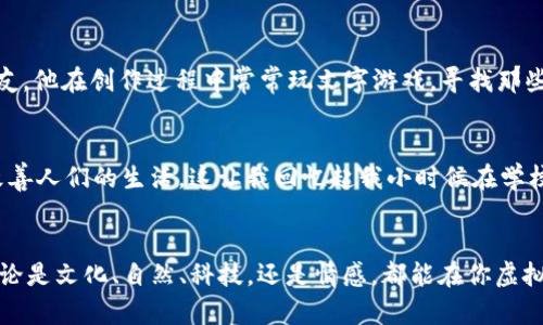 虚拟币创意名字的5个灵感来源

随着区块链技术的不断发展和虚拟货币市场的兴起，越来越多的投资者和创始团队开始关注如何为自己的虚拟货币选择一个独特而吸引人的名字。一个好的名字不仅可以帮助虚拟币在众多竞争者中脱颖而出，还能够传达其核心价值和愿景。接下来，我将分享一些虚拟币命名的创意来源，帮助大家在创作过程中激发灵感。

灵感来源一：文化元素
许多成功的虚拟币以文化元素为基础，挖掘特定的历史、传说或神话来进行命名。例如，