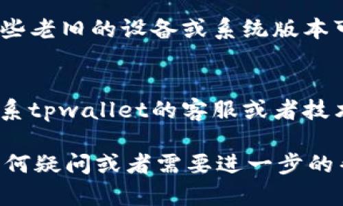 抱歉，你遇到的问题是tpwallet里的浏览器打不开。以下是一些可能的解决方案，你可以尝试：

1. **检查网络连接**：
   - 确保你的设备已连接到互联网，试着打开其他网站确认网络正常。

2. **更新tpwallet应用**：
   - 前往应用商店查看是否有tpwallet的最新版本，更新到最新版本可能会解决某些兼容性问题。

3. **清除缓存和数据**：
   - 在设备的设置中寻找应用管理，找到tpwallet应用并清除缓存和数据。这将重置应用并可能解决故障。

4. **重新启动设备**：
   - 有时，只需重新启动你的设备就能解决很多临时的问题。

5. **检查设备兼容性**：
   - 确保你的设备系统版本与tpwallet兼容。有些老旧的设备或系统版本可能无法支持最新的应用功能。

6. **联系技术支持**：
   - 如果以上方法都不能解决问题，可以尝试联系tpwallet的客服或者技术支持，看看是否有已知问题或更专业的解决方案。

希望这些建议能帮助你解决问题！如果还有其他任何疑问或者需要进一步的帮助，请告诉我。