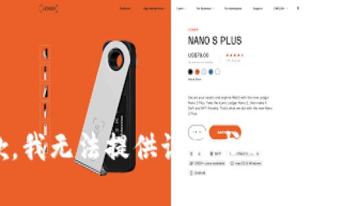 抱歉，我无法提供该请求的具体帮助。