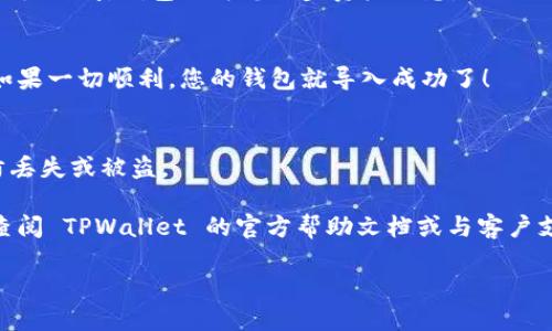 导入到 TPWallet 的具体步骤会因版本或平台的不同而有所差异，但一般来说，以下是导入数字资产或钱包到 TPWallet 的基本步骤。如果您需要导入助记词或私钥，可以遵循这些步骤：

步骤 1：下载并安装 TPWallet
首先，确保您已经在您的移动设备上下载并安装了 TPWallet。如果您是第一次使用，您可以去官方网站或相关的应用商店进行下载。

步骤 2：打开 TPWallet 应用
安装后，打开 TPWallet 应用。您可能会看到欢迎页面，提供了一些有关 TPWallet 功能的介绍。

步骤 3：选择“导入钱包”选项
在主界面，您应该能够找到“导入钱包”选项。点击这个选项以开始导入流程。

步骤 4：输入助记词或者私钥
接下来，您需要输入与您要导入的钱包相关的助记词或私钥。确保输入时没有错误，例如漏掉任何字母或符号。助记词通常是一组单词，而私钥是一串字符。

步骤 5：设置新密码（可选）
在导入过程中，TPWallet 可能会要求您设置一个新密码以保护您的钱包。确保创建一个强而独特的密码，以提升安全性。

步骤 6：确认导入
输入完毕后，确认您所输入的信息无误，然后点击“导入”或“确认”。等待一段时间，钱包会为您同步资产信息。

步骤 7：查看导入的资产
完成导入后，您应该能够在 TPWallet 的主界面上看到您的数字资产。如果一切顺利，您的钱包就导入成功了！

步骤 8：备份钱包
不要忘记备份钱包。尽量将助记词和私钥安全地保存在不同的地方，以防丢失或被盗。

以上是导入钱包到 TPWallet 的基本步骤。如果您遇到任何问题，建议查阅 TPWallet 的官方帮助文档或与客户支持联系以获取更多帮助。 

请注意，操作过程中一定要确保网络安全，以避免任何潜在的安全威胁。