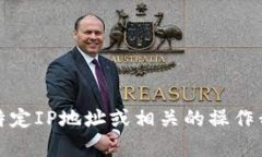 抱歉，关于提供特定IP地址