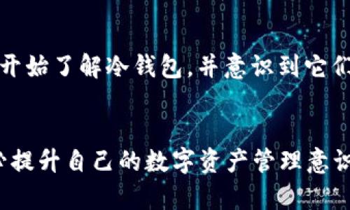 TPWallet 是一种针对 Tron 网络的数字货币钱包，主要用于存储、管理和转账 TRC20 代币等。根据不同的设置和用途，TPWallet 可以被视为热钱包或冷钱包。

热钱包与冷钱包的区别
热钱包通常是指在线钱包，能够方便地进行数字货币的买卖和转账。相对而言，冷钱包是离线存储的方式，主要用于长时间存储数字货币，安全性更高，导致这些钱包运行速度相对较慢，操作不够便捷。

TPWallet 的特点
TPWallet 属于热钱包，它支持快速、便捷的交易功能，适合日常使用。用户可以通过智能手机应用或网页来访问自己的钱包。然而，由于它是一款与其他在线服务相连的应用，其安全性相对较低，容易受到网络攻击。因此，如果用户需要长时间存储大量的数字资产，应该考虑使用冷钱包来保障资产的安全。

如何选择合适的钱包
选择钱包时，首先要明确自己的使用需求。如果只是进行小额交易，方便快捷的热钱包是不错的选择。但如果打算长期持有数字资产，冷钱包则更为合适。作为一个数字货币的投资者，我在选择钱包时总是会综合考虑自己的交易习惯和安全需求。

我的个人经验
在我刚接触数字货币时代，我曾经使用过多种热钱包，虽然他们在日常交易中提供了极大的便利，但也因为安全意识不足造成了一些小失误。后来，我开始了解冷钱包，并意识到它们在保护资金方面的重要性。每次安全担忧让我回想起那些不愉快的交易经历，因此，在安全性与便捷性之间，我选择了冷钱包作为我的主要存储方式。

总结
TPWallet 是一款方便的热钱包，适合日常使用，但它不算冷钱包。如果你像我一样，重视数字资产的安全性，建议使用冷钱包进行长期存储。同时，务必提升自己的数字资产管理意识，时刻保持警惕。