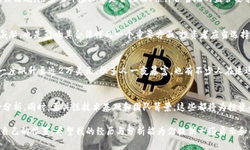 关于“飞耳虚拟币”（Flyear Cryptocurrency）是否合法的问题，涉及多个方面，包括法律、监管和市场等。以下是对这一主题的详细解析。

1. 虚拟货币的法律地位
虚拟货币的合法性因国家和地区而异。不同的国家对虚拟货币采取了不同的政策，有的国家完全禁止，有的国家则采取监管和合法化的态度。在某些国家，虚拟货币被视为财产，而非货币，因此相关法律规定可能会有所不同。

2. 飞耳虚拟币的背景
飞耳虚拟币是一种相对新兴的数字资产，其具体背景和发行方的合规情况直接影响到其合法性。了解飞耳虚拟币的开发团队、发行目的以及技术基础，有助于判断该币种的合规性。与此同时，仔细阅读其白皮书、官方网站及相关文档是必不可少的。

3. 市场监管与合规性
许多国家和地区已经设定了对虚拟货币的监管框架，这意味着任何新发行的虚拟币，包括飞耳虚拟币，都必须遵循相关法规。检查飞耳虚拟币是否注册、并符合当地的监管要求，是投资前必须关注的方面。一些国家要求虚拟货币项目进行合规审查，确保投资者的权益得到保障。

4. 投资风险与安全
投资虚拟币存在一定的风险，包括市场波动性和安全性问题。飞耳虚拟币是否受到黑客攻击或其他网络安全事件的威胁，也是影响其合法性的一个重要方面。投资者应当选择信誉良好的交易平台，并保持警惕，确保资产安全。

5. 个人经历与观察
作为一名对虚拟货币市场颇感兴趣的人，我曾亲自经历了一些数字货币的崛起与衰退。记得在2017年，那时比特币一度飙升至近2万美元，很多人一夜暴富，也有不少人在追逐热点中遭遇了巨大的损失。我那时候也曾对一些新兴币种抱有期待，但因为缺乏深入的研究，最终失去了不少财富。

6. 结论与建议
飞耳虚拟币是否合法，首先要依据当地法律和市场监管的动态来判断。在考虑投资之前，务必做好充分的研究与风险分析。同时，要关注技术基础和团队背景，这些都将为投资的合法性和安全性提供基础保障。我希望每一个投资者都能作出理智的选择，避免因短期的利益而做出草率的决策。

总之，虚拟货币的领域复杂多变，合法性问题更是盘根错节。只有深入探索和理解，做足功课，才能在这个市场中找到自己的位置。希望我的经历与分析能为你提供一些启示和帮助。