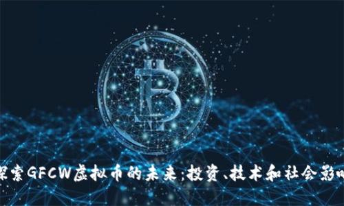 探索GFCW虚拟币的未来：投资、技术和社会影响