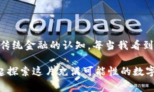 要将TPWallet中的加密货币兑换成人民币，通常需要经过几个步骤。以下是一个详细的指南，帮助你理解这个过程。

了解TPWallet与加密货币

TPWallet是一个支持多种加密货币的钱包应用，用户可以在这里存储、管理和交易各种数字资产。随着加密货币的流行，许多人开始关注如何将这些数字资产兑换为法定货币，如人民币。

我的第一次接触加密货币是在几年前，那时我对它的理解非常有限。记得我也曾在一个朋友的推荐下下载了TPWallet，最开始只是想看看有什么新奇的东西。可渐渐的，我对加密货币的兴趣越来越浓厚，甚至自己也开始投资。当我第一次成功将数字货币变现时，内心的激动至今难以忘怀。

步骤一：选择合适的交易所

要将TPWallet中的币种转换为人民币，第一步是选择一个合适的交易所。常见的交易所如币安、火币、OKEX等都支持加密货币与人民币的兑换。

在选择交易所时，我个人建议关注以下几点：

ul
    listrong安全性：/strong选择具有良好声誉和安全措施的交易所，以保护你的资产。/li
    listrong手续费：/strong不同交易所对于交易的手续费有所不同，建议选择手续费较低的平台。/li
    listrong用户体验：/strong交易所的界面和用户操作体验也很重要，毕竟一个友好的界面能让交易变得更简单。/li
/ul

步骤二：将币转入交易所

一旦你选择了交易所，就需要将TPWallet中的币转入该交易所。在TPWallet中，找到你要转出的币种，选择“转出”或“发送”，然后输入交易所提供的钱包地址。

这一步对我来说曾经是个小挑战，因为每个币种的地址可能会不一样。记得有一次，我在转账的时候不小心复制错了地址，结果导致了资产的损失。这个经历让我深刻认识到，转账前一定要仔细核对每一个细节。

步骤三：兑换为人民币

在交易所完成币的转入后，你就可以进行交易了。选择要交易的币种，选择“交易”或“卖出”，然后选择人民币作为支付方式进行兑换。

当我第一次进行这种交易时，心中充满了期待与紧张。看到屏幕上数字的变化，仿佛手中攥着的不只是虚拟的数字，更是我辛辛苦苦攒下的美好希望。最终，当我看到交易成功的提示时，内心的那种成就感油然而生。

步骤四：提取人民币

完成交易后，你的账户中会出现相应的人民币余额。接下来，只需选择提现到你的银行账户。输入必要的银行信息，然后确认提现。

在我常用的交易所中，这一步的提现速度通常是即时的，有时也可能需要几小时。每次提现时，我都会稍微感到紧张，生怕出现什么意外。但好在每次都很顺利，资金准时到达我的账户，这让我感到相当踏实。

总结与建议

将TPWallet里的币转换为人民币虽然看似复杂，但其实只要搞清楚每一步，过程是相对简单的。随着加密货币行业的不断发展，可能会出现更便捷的途径来完成这一过程。

我希望通过分享我的经历和步骤，能够帮助到正处于迷茫中的你。当你学会了这些操作，愿这份知识能为你带来收益与快乐。同时，也要记住投资有风险，切忌盲目跟风。良好的投资习惯是确保你在加密货币世界中稳步前行的关键。

个性化思考

对于我而言，加密货币不仅仅是一个投资工具，更是一种新的生活方式和思维方式。它让我了解到技术的快速变化，也挑战了我对传统金融的认知。每当我看到加密市场的起伏，心中总会想起当初第一次投资的青涩与不安。这份经历，让我明白，学习和适应是成功的重要因素。

希望未来能有更多人能在这个领域中找到属于自己的目标和方向。如果你有任何问题或想要分享的经历，欢迎与我交流，我们一起探索这片充满可能性的数字世界。