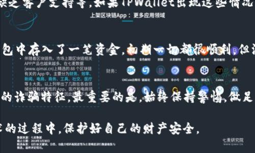 关于TPWallet是否是骗局的问题，首先需要明确的是，任何投资和财务相关的项目在没有充分了解的情况下都可能存在风险。TPWallet是一款数字钱包，主要用于存储和管理数字资产，其安全性和可靠性直接关系到用户的投资安全。

在探讨TPWallet是否为骗局之前，我们需要从几个方面来分析和判断：

1. 项目背景
TPWallet是一个相对较新的数字资产管理工具，旨在为用户提供便捷的资产存储和交易服务。了解项目背后的团队、技术支持和发展历程是判断其可信度的重要一步。一个透明和负责任的团队通常会发布白皮书、团队介绍及其开发背景，从而拉近与用户的距离。

2. 用户反馈
查看用户的反馈和评论是评估TPWallet是否可信的另一关键方面。在社交媒体、论坛和专业评测网站上，用户的真实体验和评价能够为我们提供第一手的信息。虽然负面的评论并不一定意味着项目就是骗局，但如果出现大量负面评价，尤其是关于资产安全性和客服响应的问题，值得我们警惕。

3. 安全性分析
在数字钱包中，安全性是最重要的考虑因素之一。TPWallet是否有良好的安全措施，例如多重身份验证、冷存储和定期安全审计等，都是判断其可信度的标准之一。假如它缺乏这些基本的安全保护，用户的资产就很可能处于风险之中。

4. 法规合规性
在许多国家和地区，数字钱包的服务提供商需要遵循一定的法律法规。TPWallet是否满足这些法律要求也是我们亟需了解的。如果它在某些国家被认定为非法或不合规，这就可能成为其是骗局的一个重要信号。

5. 常见骗局特征
了解一些常见的诈骗特征能帮助我们更好地判断TPWallet。比如，是否存在以下特征：过高的回报承诺、不透明的费用结构、缺乏客户支持等。如果TPWallet出现这些情况，那么警惕风险是必要的。

6. 个性化观点与经历
在我的个人经历中，曾经也尝试过几个数字钱包项目，其中一些的确存在问题。我记得有一次，我在一个号称安全性极高的钱包中存入了一笔资金，初期一切都很顺利。但没过多久，该钱包就关闭了网站，资产也无法追回。那次经历让我深刻意识到，要认真分析和了解每一个投资项目的重要性。

总结
总的来说，要判断TPWallet是否是骗局，需要综合考虑多个因素，包括项目背景、用户反馈、安全性、合规性以及是否存在常见的诈骗特征。最重要的是，始终保持警惕，做足功课，确保自己的资产安全。对于任何投资，切忌盲目跟风，要理智分析，做出明智的决策。

在这个充满机遇与风险的数字资产时代，保持谨慎和理智是我们每个投资者应有的态度。希望大家都能在探索新工具和技术的过程中，保护好自己的财产安全。