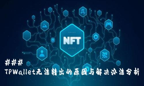### 
TPWallet无法转出的原因与解决办法分析