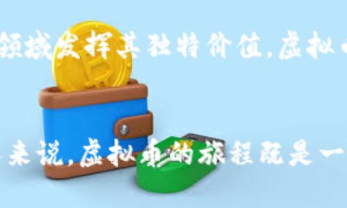 首先需要澄清的是，“虚拟币”这一概念可以包含多种形式，包括但不限于比特币、以太坊等加密货币，以及其他一些数字资产。接下来，我将详细介绍虚拟币的不同形式、特点和相关知识。

虚拟币的定义与特点
虚拟币是指以数字形式存在的货币，它不依赖于中央银行或政府的支持，而是通过分布式网络技术（通常是区块链）确保其安全性和透明性。虚拟币以数字资产的方式运作，不同于传统货币，它们存在于网络中，通常被视为一种投资工具、支付方式或价值存储手段。

加密货币
在所有虚拟币中，加密货币是最为人熟知且广泛使用的一种。加密货币的核心是使用加密技术保证交易的安全性、信任和防伪。比特币（Bitcoin）是最早诞生的加密货币，也是最具代表性的例子。2009年随着中本聪的白皮书发布，比特币开启了区块链技术的新纪元。

稳定币
稳定币是另一种重要的虚拟币形式。它们通常与某种法定货币（如美元）挂钩，以保持其相对稳定的价值。与高度波动的加密货币相比，稳定币更加适合用作日常交易和支付。这使得它们在跨境支付、汇款等场景中获得了广泛的应用。

代币与应用币
除了加密货币和稳定币之外，还有许多其他类型的虚拟币，如代币（Token）和应用币（Utility Token）。代币通常代表某种资产或权益，通过区块链技术存储，可以用于特定平台上的交易或服务。而应用币则是为特定项目或平台提供服务的代币，用于激励用户参与、支付费用或获取特定权益。

各国对虚拟币的监管现状
虚拟币的快速发展引发了各国政府的高度关注，不同国家对虚拟币的态度各异。有的国家如美国、新加坡，采取相对开放的态度，鼓励创新与发展，实施相关监管框架；而有些国家则因对金融风险、洗钱及诈骗等问题的担忧而采取禁止或限制措施。这种差异使得虚拟币在全球范围内的应用与发展面临许多挑战。

我与虚拟币的故事
回想起我刚接触虚拟币的那段时间，实在是充满了惊奇与期待。我记得那时我向朋友询问虚拟币的概念时，他的解释让我十分困惑。几天后，我在网上看到了一篇关于比特币的文章，字里行间流露出对这项新兴技术的狂热。于是，我决定深入了解并尝试投资。尽管当时对市场的理解还很肤浅，但那种探索未知的感觉让我至今难忘。

加密货币的投资风险
在尝试投资虚拟币的过程中，我逐渐意识到风险的存在。加密货币市场波动剧烈，价格一天之内可能会大起大落。初次购买比特币时，我的心情就像坐过山车一样，既紧张又兴奋。每当看到价格上涨，我就忍不住在想：“这次我终于赚钱了！”但当价格回落时，又会陷入深深的懊恼。通过这样的经历，我明白了投资不仅仅是为了赚钱，更重要的是了解风险和掌握知识。

虚拟币的未来前景
展望未来，我认为虚拟币的潜力依旧巨大。尽管目前仍面临许多挑战，如技术落后、监管不确定性等，但随着技术的不断进步和相关政策的逐步完善，虚拟币有望在更多领域发挥其独特价值。虚拟币不仅仅是金融工具，它更代表了一种去中心化的思想，是对传统金融体系的挑战与革新。

结语
总的来说，虚拟币作为一种新兴的货币形式，正在悄然改变我们对传统金融的认识。无论是加密货币、稳定币，还是各种代币，它们都各自发挥着重要的作用。对于我个人来说，虚拟币的旅程既是一次投资的实践，也是对新技术的探索。希望未来能够继续走在这条不断变化的道路上，深入了解与虚拟币相关的每一个细节，见证这个时代的变革。