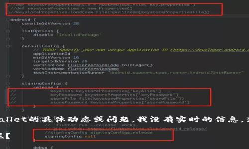 截至我的最后知识更新（2023年10月），TPWallet是一款多链数字钱包，旨在为用户提供安全、便捷的加密货币存储和管理服务。然而，关于TPWallet的具体动态或问题，我没有实时的信息。若您遇到特定问题或想了解TPWallet的最新情况，请访问其官方网站或者相关社交媒体获取最新信息，或者在相应的社区论坛中咨询其他用户。

如果您能提供更多具体信息，关于TPWallet的哪些方面我可以帮助您解答呢？例如，您是想了解其功能、使用方法，还是遇到了具体的技术问题呢？
