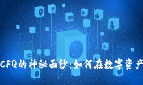 揭开虚拟币CFQ的神秘面纱：如何在数字资产投资中获利