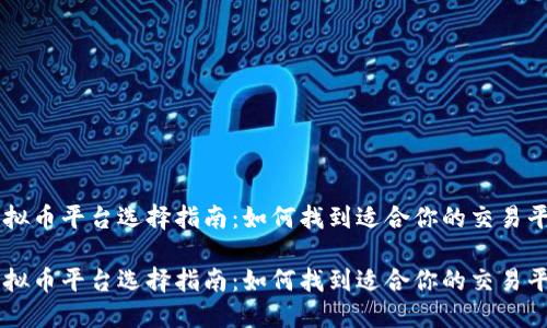 虚拟币平台选择指南：如何找到适合你的交易平台

虚拟币平台选择指南：如何找到适合你的交易平台