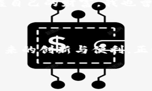 : 探索虚拟币的未来：如何在数字货币浪潮中把握投资机会

虚拟币, 投资, 数字货币/guanjianci

一、虚拟币的魅力

虚拟币，顾名思义，是一种以数字形式存在的货币。从比特币的诞生，到以太坊的迅猛发展，虚拟币犹如一场革命，改变了我们对货币和价值的认知。回想起我小时候，我总是感到困惑，面对纸币与硬币的价值如何确定。那么，现在既然能够用一串代码来代表钱的价值，这种玄妙的计算背后又蕴含了怎样的逻辑呢？

虚拟币不仅仅是投资的工具，更是一种思想的代表。它融合了去中心化、无国界以及匿名性等特点，使得其在经济风暴中显得尤为重要。我想起以前看过的电影《黑客帝国》，那种对现实与虚拟之间界限的模糊感，似乎在今天的虚拟币世界中得到了真实呈现。

二、虚拟币的实用价值

尽管虚拟币的价格波动起伏不定，但其中所蕴含的实用价值逐渐得到认可。在许多国家，尤其是那些金融体系不稳定或通货膨胀严重的国家，虚拟币成为了人们寻求财富保值的一个重要选择。想象一下，当我在幼时的课堂上学习怎样用存折记录存款时，谁又能想到这种一成不变的方式会被一种比特币等新兴事物所颠覆呢？

虚拟币的另一个重要应用是在全球范围内进行快速且低成本的跨境支付。以比特币为例，转账1万美元的手续费可能只需几美元，而传统银行则可能收取数百美元，交易时间也可以从几天缩短至几分钟。这种方便的特性让许多人开始思考，是否我们真的还需要传统银行的中介角色？尤其是在像我这样的年轻一代身边，越来越多的朋友开始将虚拟币作为一种生活理财的手段。

三、投资虚拟币的机遇与风险

随着虚拟币市场的扩展，投资的机会也随之增多。但与此同时，风险却同样不容小觑。我记得第一次接触比特币时，看到某个帖子里说“投资虚拟币就像买彩票”，心中充满了不安。这种心情直到我深入研究区块链技术，弄清楚背后是怎样的运行模式后，才逐渐转变为对这一新兴行业的兴趣。

投资虚拟币需要良好的心态和理性的分析能力。许多新手或者对虚拟币了解不深的人，往往因为一时冲动或者市场的短期波动而做出错误判断。在投资的过程中，我也曾经历过短期内收益大幅上涨，但因为没有坚持自己的判断而错失了更好的回报。这样的经历让我明白，投资不仅是一种财务管理，更是一种思维上的锻炼。通过这些教训，我逐渐学会了如何在这个波动市场中沉着应对。

四、虚拟币的未来趋势

未来，虚拟币将向何方发展？这个问题仍然令很多人充满期待。在我看来，虚拟币的未来可能会更加与日常生活结合得更加紧密。比如，早在几年前我就曾梦想过用虚拟币买一杯咖啡，那时候对于虚拟币的理解仍停留在投机的阶段。而现在，越来越多的商家开始接受虚拟币作为支付方式，这仿佛预示着一个全新的时代正在来临。

同时，随着技术的不断进步，虚拟币的安全性和可用性也将在不断提高。去中心化金融（DeFi）的崛起，比如通过智能合约和自动化系统进行资产管理，将使得每个人都能在更大程度上掌握自己的财富。我也曾想，当我的孩子问我“虚拟币是什么”时，我希望能够告诉他们它不仅是一个交易工具，更是改变人们生活方式的新形态。

五、总结

总体来说，虚拟币的浪潮来得汹涌，掀起了一场关于数字经济的大讨论。无论是作为投资工具，还是作为支付手段，虚拟币都展现出广阔的前景与潜力。虽然有风险，但我们无法否认它所带来的创新与便利。正如我从小到大的成长经历一样，唯有在波动中找到自己的位置，才能在这动态的世界中立足。不妨从今天开始，关注虚拟币，探索这片数字的海洋，或许会为你的未来带来不一样的可能性！

在这个信息爆炸的时代，让我们一起努力，去理解和参与这场数字货币的革命。无论未来虚拟币的发展如何，相信我们都可以从中找到属于自己的机会与激情。