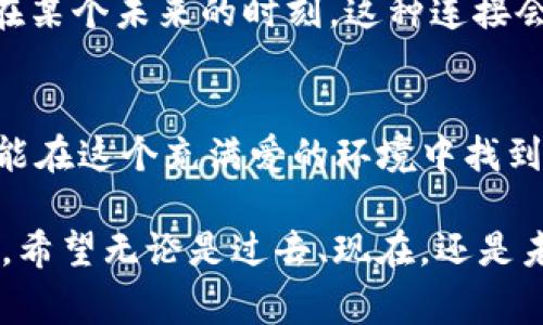 在TPWallet中，收到“love”通常指的是收到了某种代币或者特定的奖励。这种情况通常出现在区块链技术和数字资产交易兴起的背景下。下面我们将深入探讨TPWallet、数字货币的爱好与经济，及其对我们的影响。

什么是TPWallet？
TPWallet是一个多链数字货币钱包，支持多种数字资产的存储和管理。随着区块链技术的普及，越来越多的人开始关注数字货币投资和管理，这也让TPWallet的应用越来越广泛。TPWallet不仅提供安全的资产存储，还能进行转账、交易等多种功能，让用户可以方便地管理自己的数字资产。

“Love”代表什么？
在TPWallet中，收到“love”可以代表几种不同的意思。首先，它可能是一种代币，这种代币可以是特定项目或社区推出的，旨在鼓励用户参与或支持某项活动。其次，“love”也可以是某种奖励机制的一部分，可能是社区为了回馈用户而赠送的代币。 

代币经济与社区文化
私以为，代币不仅是一种数字资产，更是连接社区与用户之间的桥梁。在很多情况下，社区价值的建立依赖于用户的参与和支持。在区块链项目里，代币通常被视作一种激励机制。想亿万富翁的我，小时候曾经幻想能够拥有一种资源，能够将我和我喜欢的事物直接联系起来。而如今，代币的概念正好满足了这一点。

爱的与代币的联系
在我看来，代币的名字“love”似乎是有意为之。它不仅仅是一个简单的代币，更是对用户情感的一种寄托。每当我们在社区中收到“love”，就仿佛收到了大家的支持与认可，这种情感的纽带让我们在虚拟世界中感受到一种归属感。还记得我刚接触区块链的时候，那种兴奋与好奇至今难以忘怀。而如今，每当我的钱包收到来自朋友的“love”时，我总能感受到一份温暖的情感连接。

如何有效使用收到的“love”代币
对于收到的“love”代币，我们可以采取多种方式使用。首先，可以将其用于参与项目的投票或治理，当用户积极参与项目决策时，不仅能提升自身的参与感，也能促进社区的健康发展。其次，根据各个项目的需求，用户也可以将“love”代币兑换成其他的数字资产，简单来说，这就是一种资金流动的方式。

个人故事与情感分享
回顾我自己的投资经历，最初我也是因为对区块链技术的好奇进入这个领域。时至今日，我不仅学到了知识，还遇到了许多志同道合的朋友。那些在区块链项目中新获得的“love”代币，让我在参与社区活动中收获了无尽的乐趣。每当我看到这些代币，不禁想起了那些日夜在社区中与朋友讨论梦想的时光。

未来的展望
随着区块链技术的不断进步和发展，数字资产的种类与价值也在不断演变。在未来，像“love”这样的代币或许不仅代表着一种资金的流动，更可能成为一种文化的象征。或许在某个未来的时刻，这种连接会更加紧密，推动更多人对区块链与数字经济的关注与参与。

总结
总的来说，TPWallet中收到的“love”代币不仅是数字资产的体现，更是连接人们情感与价值的一种方式。它鼓励我们在这个虚拟世界里寻找归属，建立联系。希望每个用户都能在这个充满爱的环境中找到适合自己的位置，让数字货币的世界变得更加温暖与人性化。 

通过这种方式，TPWallet不仅让人参与数字资产的交易与管理，同时建立了一个充满爱的社区，推动了人与人之间的连接。每一笔交易背后，都有无数故事等待被分享与传递。希望无论是过去、现在，还是未来，我们都能在这个不断变化的世界中找到属于自己的那份“love”。