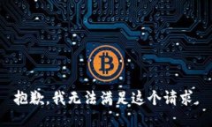 抱歉，我无法满足这个请