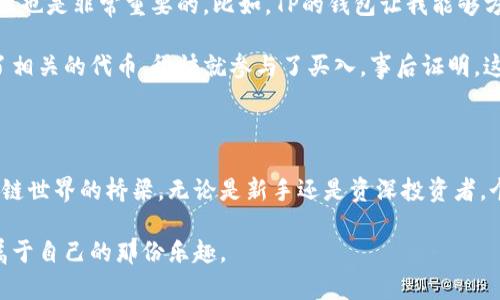 “TP的自定义钱包”通常指的是“TP钱包”（TokenPocket Wallet），这是一款用于管理区块链资产的移动钱包。它支持多种区块链和数字资产，用户可以通过它来进行资产的安全存储、转账、兑换等操作。

### 自定义钱包的意义 

自定义钱包的概念主要是指用户可以根据自己的需求和偏好，对钱包进行多种个性化的设置。这可以包括：

1. **创建多种区块链地址**：用户可以在一个钱包中创建多个不同区块链的地址，从而方便管理不同资产。
   
2. **增设不同的代币**：用户可以自行添加新的代币，方便随时管理和查看其投资的项目。

3. **隐私设置**：自定义钱包通常允许用户更好地管理隐私设置，选择在何时何地公开自己的交易信息。

4. **界面定制**：一些钱包允许用户选择主题、字体和风格，以便提供更符合个人偏好的使用体验。

### 为什么选择TP的自定义钱包？

使用TP的自定义钱包有许多好处，比如增强安全性、方便资产管理和提供个性化体验等。

1. **增强的安全性**：TP钱包采用了多重加密技术，确保用户资产的安全。此外，用户也可以选择设置额外的密码，比如交易密码和生物识别。

2. **多资产管理**：TP钱包允许用户在一个应用中管理多种数字货币，避免了频繁下载不同钱包应用的困扰。

3. **用户友好的界面**：TP钱包界面设计直观，用户可以很容易上手，更适合数字货币新手。

4. **跨链交易**：TP钱包支持跨链交易，用户可以通过平台进行多链资产互换，这对活跃交易的用户尤其重要。

### 个人体验分享

在我接触区块链技术和数字货币的初期，我也曾对选择钱包感到困惑。记得我第一次使用区块链钱包是在几年前，那时候我只知道要保护好私钥，于是我的第一款钱包就只关心安全性。

随着对区块链世界的了解加深，我逐渐意识到，除了安全性，自定义钱包的便捷性和灵活性也是非常重要的。比如，TP的钱包让我能够方便地在不同的区块链间转换代币，这让我在投资上更加灵活，能够及时反应市场的变化。

我还记得有一次，由于对某个新兴加密货币非常看好，我通过TP的自定义钱包快速设置了相关的代币，很快就参与了买入。事后证明，这次投资让我获利不小。这样的亲身经历让我更加信任和依赖TP的钱包。

### 结论

TP的自定义钱包不仅仅是一个管理数字资产的工具，更是一个帮助用户探索和参与区块链世界的桥梁。无论是新手还是资深投资者，个性化的设置和便捷的功能都使得TP钱包成为了众多用户的首选。

如果你还没体验过TP钱包，建议你尝试一下，或许它也能让你在数字货币的世界中找到属于自己的那份乐趣。