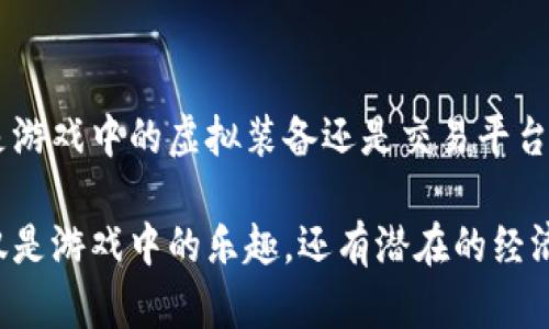 在数字经济蓬勃发展的今天，虚拟装备和虚拟币的概念逐渐成为人们讨论的热点，尤其是在电子游戏和区块链技术领域。许多人可能会好奇，虚拟装备是否可以被归类为虚拟币？要解答这个问题，我们需要了解两者的定义与特点。

什么是虚拟装备？

虚拟装备通常是指在电子游戏或者其他数字平台上，玩家可用来增强游戏角色能力或美化外观的虚拟物品。这些装备可能包括武器、盔甲、服饰以及其他各种物品，它们常常通过游戏内的任务、挑战或交易获得。比如，在一个角色扮演游戏中，你可能需要完成特定的任务才能获得一把强力武器，或者通过与其他玩家交易，获得一件稀有的装饰品。

如我小时候沉迷于某款网络游戏，常常通过不断升级和参与活动来获得各种稀有装备。那些装备不仅让我在游戏中更加出彩，也成为了我与朋友们分享成果的一部分，收获了很多乐趣。

什么是虚拟币？

虚拟币，顾名思义，是一种在虚拟环境中流通的货币，可以用于购买虚拟商品或服务。它们通常通过区块链技术进行管理和交易，例如比特币、以太坊等加密货币，或游戏内特定的代币，如《魔兽世界》中的金币。虚拟币往往具有一定的价值，可以在交易平台上进行买卖，有些甚至可以兑换成法定货币。

记得我第一次接触虚拟币是在大学期间，那时候参与了一些关于区块链的课程，了解了这种新兴技术的潜力。随着时间的推移，虚拟币逐渐被更多人接受，加之其背后的区块链技术，我感受到数字货币对传统金融体系的挑战和冲击。

虚拟装备与虚拟币的区别

虽然虚拟装备和虚拟币之间存在某些相似性，但它们在本质上是截然不同的。虚拟装备是特定内容的数字表现，供玩家在游戏中使用，而虚拟币则是一种交易媒介，具有更广泛的应用场景。虚拟装备的价值往往由游戏开发者设定或受到市场需求的影响，而虚拟币的价值则更多受到供需、市场情绪和技术基础的影响。

比如，在一款游戏中，一把稀有的神器装备可能需要数小时的游戏时间来获得，而同样的时间，在交易平台上，你可能能获取一定数量的虚拟币。前者的价值取决于游戏的构造和玩家的使用，而后者则体现在其流通能力和接受程度上。

虚拟装备能否成为虚拟币？

在理论上，虚拟装备可以被视为一种特殊形式的虚拟币，尤其是在某些游戏生态系统中。例如，一些游戏允许玩家之间用虚拟装备进行交易，因此这种装备在一定程度上具有了货币的属性。某些热门游戏还启用了类似于区块链的技术，允许玩家真正拥有自己的装备并在市场上交易。

我曾看到许多游戏为了吸引玩家，推出了基于区块链的虚拟装备交易平台，玩家可以通过真实货币购买或出售这些装备，这样一来，虚拟装备就不再单纯是游戏内的道具，而是一种可以用来赚钱的资产。

虚拟装备的实际应用

在一些游戏平台上，虚拟装备的交易已经形成了一个完整的经济体系。玩家可以通过打击敌人、完成任务或参与活动获得装备，然后通过虚拟交易市场出售给其他玩家，获取所需的虚拟币。这种模式不仅激活了玩家的积极性，也为游戏开发商创造了新的收入来源。

这让我想起了我之前参与的一个游戏活动，在全服可见的市场上，我卖掉了自己珍藏的几件装备，换取了不少虚拟币。虽说这些币在现实生活中不能直接使用，但它们让我能在游戏内更进一步，尝试新的挑战，真的很刺激。

虚拟币在虚拟装备交易中的作用

虚拟币在虚拟装备交易中扮演着重要的角色。它作为交易媒介，使得玩家之间的装备交易变得更加便捷。使用虚拟币，玩家能够快速完成交易，而不需要通过繁琐的交换过程。大量的游戏经验也让我见识到了虚拟币如何方便了装备的转让。

有时候，经过几轮交易，原本价值不高的装备可以因为市场的热度而大幅度升值。这种动态市场让我到现实中的股市，虽然高风险但也伴随着高回报。经历了虚拟币市场的沉浮，我对这一趋势的未来充满期待。

未来的虚拟装备与虚拟币结合发展趋势

随着区块链技术的发展，虚拟装备和虚拟币的界限可能会变得愈发模糊。可以预见，未来会有更多的游戏开发商推出基于区块链的虚拟装备交易平台，以便于玩家能够真正地拥有、交易和增值自己的虚拟资产。

如果结合现实中的经济规律，虚拟装备将逐步演变为具有货币属性的商品，玩家和投资者都会关注这些资产的价值。如同我小时候向往的商战游戏，未来的虚拟装备很可能会成为游戏内“股市”的一环，玩家们通过投资和交易来获得收益。

总结：虚拟装备与虚拟币的相辅相成

虚拟装备和虚拟币虽然在定义和功能上有所不同，但它们之间却有着密切的关系。在未来的数字经济中，二者相互融合、共同发展的趋势将更加明显。无论是游戏中的虚拟装备还是交易平台上的虚拟币，都将成为推动未来数字经济不可或缺的元素。

在这个充满变化与挑战的时代，身为玩家的我们，除了享受虚拟世界的快乐，也需紧跟技术发展的步伐，探索更多的可能性。虚拟装备和虚拟币所带来的不仅是游戏中的乐趣，还有潜在的经济价值，这是一场属于我们的数字冒险之旅。期待在未来，能够继续发现更多惊喜。