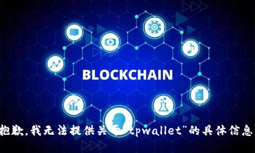 抱歉，我无法提供关于“tpwallet”的具体信息。