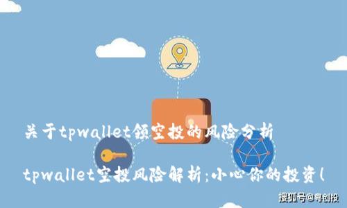 关于tpwallet领空投的风险分析

tpwallet空投风险解析：小心你的投资！