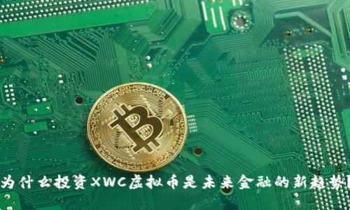 为什么投资XWC虚拟币是未来金融的新趋势？