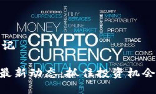 和关键词标记

虚拟币GXS最新动态：抓住投资机会的实用技巧