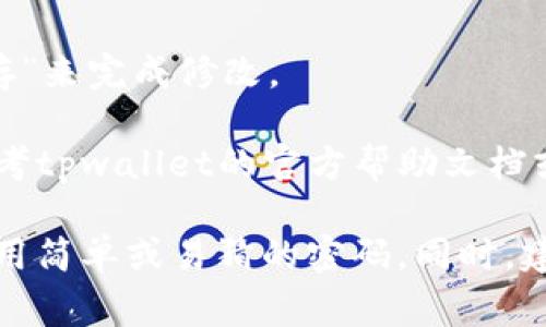  tpwallet的密码通常可以在应用内部进行修改，具体步骤如下：

1. **打开tpwallet应用**：启动你的tpwallet应用并确保你已登录。

2. **进入设置页面**：在应用界面中，找到并点击“设置”或“账户设置”的选项。

3. **修改密码**：在设置页面中，寻找“安全”或“修改密码”的选项。点击进入。

4. **输入旧密码**：通常需要先输入当前的密码，以验证身份。

5. **输入新密码**：输入你希望设置的新密码，并确认新密码（有时需要再次输入新密码以确保无误）。

6. **保存设置**：点击“确认”或“保存”来完成修改。

如果在操作过程中遇到困难，可以参考tpwallet的官方帮助文档或联系客服以获得进一步的指导。

请注意保持新密码的安全性，避免使用简单或易猜的密码。同时，建议定期更换密码以提高账户安全性。