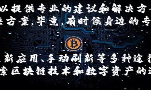 在使用TP钱包（Trust Wallet）时，如果你发现余额未知或不显示余额，可能会出现一些原因。接下来，我将详细解释可能的原因及其解决方法。

1. 网络连接问题
首先，确保你的网络连接正常。如果你在使用移动数据或Wi-Fi时遇到问题，可能导致钱包无法正确连接到区块链网络，从而无法显示余额。
我自己也曾经遇到过类似的情况，当时我在咖啡馆上网，结果由于网络不稳定，钱包里的余额也无法加载。重新连接网络后，余额便正常显示了。

2. 钱包同步问题
TP钱包需要与区块链进行同步，如果同步出现问题，可能会导致余额不显示。通常可以尝试手动刷新钱包界面，或者重启应用程序，看看余额是否能够恢复显示。
记得有一次，我急于查看某个代币的余额，结果发现它没有加载出来，后来我简单地退出了应用再重新登录，余额马上就显示了。这时候，保持耐心往往能解决问题。

3. 被黑客攻击或出现安全问题
虽然这种情况并不常见，但一旦你的钱包遭到攻击，有可能导致余额显示异常或丢失。为确保账户安全，你可以检查是否有任何异常的交易记录，并及时更改密码或启用双重验证。
我之前有朋友的钱包被黑客攻击，他的代币无故消失。在这种情况下，及时采取防护措施非常重要，比如使用强密码和定期更新安全设置。

4. 更新应用程序
有时，使用的应用版本可能会存在Bug，导致余额显示不正常。确保你的TP钱包是最新版本，及时更新应用程序可以解决很多功能性的问题。
我发现我曾经因为没有更新应用程序，而错过了一个重要功能，后来我一更新，所有问题就迎刃而解了。

5. 代币未被支持
如果你持有的某个代币在TP钱包中未被支持或未添加，钱包将无法显示该代币的余额。这种情况下，你需要手动添加代币，输入相关的信息以便于可以正确显示。
我曾经尝试在TP钱包中查看一些新兴代币的余额，结果发现它们不被支持。后来我研究了如何添加新代币，终于能够看到我所有的资产了。

6. 区块链网络延迟
由于区块链的特性，有时可能会因为网络延迟导致余额显示不及时。在这种情况下，耐心等待一段时间，通常会恢复正常。
这让我想起了在某个高峰期，我的交易处理速度非常慢，经过几分钟后，所有余额和交易都回来了。只要不慌，问题总会迎刃而解。

7. 钱包数据损坏
在极少数情况下，钱包的数据库可能损坏，导致无法正常显示余额。这种情况下，可以尝试卸载并重新安装应用程序，或者联系支持团队进行咨询。
我有一次手机上的一个应用由于数据损坏而无法使用，最终通过重新安装解决了问题。虽然一开始有些痛苦，但有时候，重启一切反而能带来新的开始。

8. 联系客户支持
如果以上所有方法都无法解决问题，建议直接联系TP钱包的客户支持。他们可以提供专业的建议和解决方案，帮助你快速恢复余额显示。
每当我在技术上碰到瓶颈时，直接寻求专业帮助总能让我得到意想不到的解决方案。毕竟，有时候身边的专家才是最值得信赖的资源。

总结
在使用TP钱包时出现余额未知的问题时，不必过于惊慌。可以通过检查网络、更新应用、手动刷新等多种途径尝试解决。记得保持安全意识，定期检查账户状态，以便及时发现潜在的问题。
在数字货币的世界里，安全和知识是我们最好的保护伞。希望每个人都能在探索区块链技术和数字资产的过程中，享受到安全和便利。