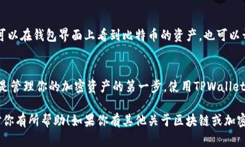 在TPWallet中找到中本聪链（即比特币链）的方法，可以按照以下步骤进行，以帮助用户更好地管理和使用他们的加密资产。

步骤一：打开TPWallet应用
首先，在你的手机上找到并打开TPWallet应用。确保你已经在应用里创建或导入钱包。如果你还没有钱包，可以按照应用指引进行创建。

步骤二：导航至链选择
在TPWallet的主界面上，你会看到一个“钱包”或“资产”的选项。点击进入后，你将看到已经添加的各种区块链。通常在这里会显示Ethereum、TRON和其他主流链。

步骤三：添加中本聪链
如果你没有看到中本聪链（比特币链），可以通过“添加链”或“添加资产”的选项来添加它。找到添加链的功能后，系统会提供一个列表，让你选择想要添加的区块链。

步骤四：搜索中本聪链
在添加链的列表中，使用搜索功能输入“比特币”或“中本聪链”，系统会快速过滤出相关的链信息。选择对应的比特币链进行添加。

步骤五：确认和完成
点击确认后，中本聪链将被成功添加到你的TPWallet中。此时你可以在钱包界面上看到比特币的资产，也可以开始进行相关的转账、交易等操作。

总结
了解和掌握如何在TPWallet中找到和添加中本聪链（比特币链）是管理你的加密资产的第一步。使用TPWallet不仅能帮助你轻松管理多种加密货币，还能确保你的资产安全。 

以上是如何在TPWallet中找到和操作中本聪链的方法，希望能对你有所帮助！如果你有其他关于区块链或加密资产的问题，欢迎随时询问。