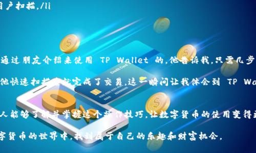 ### 如何在 TP Wallet 中刷新二维码

在使用 TP Wallet 进行各种数字货币交易和管理时，二维码的刷新是一个重要的步骤。本文将详细介绍如何在 TP Wallet 中刷新二维码的操作流程，并提供一些实用的建议。

什么是 TP Wallet?
TP Wallet 是一个安全高效的数字钱包，支持多种加密货币的管理，如比特币、以太坊等。它的用户界面友好，功能齐全，非常适合加密货币的爱好者和投资者使用。在日常操作中，用户常常需要生成或刷新二维码，以便进行快速支付和资产转账。

为什么需要刷新二维码?
二维码在 TP Wallet 中通常用于接收资金。当你向其他用户展示二维码以便他们向你转账时，如果二维码在显示后被使用，那么这个二维码就只适用于这一次交易。在后续的互动中，可能会需要一个新的二维码。此时，刷新二维码可以确保交易的安全和隐私，并防止二维码被滥用。

如何刷新 TP Wallet 中的二维码?
在 TP Wallet 中刷新二维码的步骤非常简单，以下是详细步骤：

h4步骤一：打开 TP Wallet 应用/h4
首先，确保你的手机上已经安装了 TP Wallet 应用，并登录到你的账户。如果你是新用户，请首先创建一个账户并进行基本的设置。

h4步骤二：进入接收页面/h4
在 TP Wallet 的主界面，找到并点击“钱包”或“资产”选项。这时会显示你持有的各种数字资产。在所需的资产旁边，通常会有一个“接收”按钮，点击它。

h4步骤三：查看当前二维码/h4
进入接收界面后，你会看到一个当前的二维码和相应的地址信息。此时你可以选择直接使用这个二维码进行交易。

h4步骤四：刷新二维码/h4
在接收界面中，通常会有一个“刷新二维码”或“生成新二维码”的按钮。点击这个按钮，TP Wallet 会自动生成一个新的二维码并替换掉旧的二维码。这意味着新的二维码对应新的接收地址，确保安全性。

h4步骤五：保存或分享新二维码/h4
新的二维码生成后，你可以选择保存到相册中，或者直接在社交媒体上分享，以便其他用户能够扫描并进行转账。

使用二维码时的小贴士
在使用二维码进行交易时，有一些小技巧可以帮助提升安全性和便利性：

ul
    listrong确保二维码清晰可见：/strong在分享二维码时，确保扫描的二维码清晰可见，这样扫描者才能顺利完成转账。/li
    listrong避免在公共场合公开二维码：/strong为了保护你的数字资产安全，尽量避免在公共场合分享你的接收二维码，防止恶意用户扫描。/li
    listrong定期刷新二维码：/strong建议定期刷新你的二维码，尤其是在完成交易后，能有效提高账户的安全性。/li
/ul

我个人的经历
记得我第一次使用 TP Wallet 的时候，我对于二维码的操作充满了疑虑。那时刚接触数字货币，所有的操作都显得那么复杂。我当时是通过朋友介绍来使用 TP Wallet 的，他告诉我，只需几步操作就可以轻松获得二维码并进行交易。然而，老实说，第一次生成二维码时，我心里还是有些不安，担心自己会做错。

经过几次的尝试，我逐渐熟悉了 QR 码的生成和刷新过程。有一次，我需要向我的朋友转账一些代币。当时我轻松地生成了新的二维码，他快速扫描后就完成了交易。这一瞬间让我体会到 TP Wallet 的便利性，我开始更加自信地使用这个工具。

总结
总的来说，刷新 QR 码是对安全性的一个重要保障。在 TP Wallet 中，刷新 QR 码的操作简单明了，通过几步就能完成。希望有更多的人能够了解并掌握这个操作技巧，让数字货币的使用变得更加轻松安全。每当我用 TP Wallet 完成一笔交易时，心中都会升起一丝成就感和满足感。这种科技的便利，真的让我感到骄傲和兴奋。

若您在使用过程中还有其他问题，建议访问 TP Wallet 的官方网站或联系其客服进行咨询，获取更多的信息。希望每位用户都能在数字货币的世界中，找到属于自己的乐趣和财富机会。
