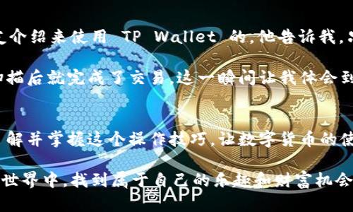 ### 如何在 TP Wallet 中刷新二维码

在使用 TP Wallet 进行各种数字货币交易和管理时，二维码的刷新是一个重要的步骤。本文将详细介绍如何在 TP Wallet 中刷新二维码的操作流程，并提供一些实用的建议。

什么是 TP Wallet?
TP Wallet 是一个安全高效的数字钱包，支持多种加密货币的管理，如比特币、以太坊等。它的用户界面友好，功能齐全，非常适合加密货币的爱好者和投资者使用。在日常操作中，用户常常需要生成或刷新二维码，以便进行快速支付和资产转账。

为什么需要刷新二维码?
二维码在 TP Wallet 中通常用于接收资金。当你向其他用户展示二维码以便他们向你转账时，如果二维码在显示后被使用，那么这个二维码就只适用于这一次交易。在后续的互动中，可能会需要一个新的二维码。此时，刷新二维码可以确保交易的安全和隐私，并防止二维码被滥用。

如何刷新 TP Wallet 中的二维码?
在 TP Wallet 中刷新二维码的步骤非常简单，以下是详细步骤：

h4步骤一：打开 TP Wallet 应用/h4
首先，确保你的手机上已经安装了 TP Wallet 应用，并登录到你的账户。如果你是新用户，请首先创建一个账户并进行基本的设置。

h4步骤二：进入接收页面/h4
在 TP Wallet 的主界面，找到并点击“钱包”或“资产”选项。这时会显示你持有的各种数字资产。在所需的资产旁边，通常会有一个“接收”按钮，点击它。

h4步骤三：查看当前二维码/h4
进入接收界面后，你会看到一个当前的二维码和相应的地址信息。此时你可以选择直接使用这个二维码进行交易。

h4步骤四：刷新二维码/h4
在接收界面中，通常会有一个“刷新二维码”或“生成新二维码”的按钮。点击这个按钮，TP Wallet 会自动生成一个新的二维码并替换掉旧的二维码。这意味着新的二维码对应新的接收地址，确保安全性。

h4步骤五：保存或分享新二维码/h4
新的二维码生成后，你可以选择保存到相册中，或者直接在社交媒体上分享，以便其他用户能够扫描并进行转账。

使用二维码时的小贴士
在使用二维码进行交易时，有一些小技巧可以帮助提升安全性和便利性：

ul
    listrong确保二维码清晰可见：/strong在分享二维码时，确保扫描的二维码清晰可见，这样扫描者才能顺利完成转账。/li
    listrong避免在公共场合公开二维码：/strong为了保护你的数字资产安全，尽量避免在公共场合分享你的接收二维码，防止恶意用户扫描。/li
    listrong定期刷新二维码：/strong建议定期刷新你的二维码，尤其是在完成交易后，能有效提高账户的安全性。/li
/ul

我个人的经历
记得我第一次使用 TP Wallet 的时候，我对于二维码的操作充满了疑虑。那时刚接触数字货币，所有的操作都显得那么复杂。我当时是通过朋友介绍来使用 TP Wallet 的，他告诉我，只需几步操作就可以轻松获得二维码并进行交易。然而，老实说，第一次生成二维码时，我心里还是有些不安，担心自己会做错。

经过几次的尝试，我逐渐熟悉了 QR 码的生成和刷新过程。有一次，我需要向我的朋友转账一些代币。当时我轻松地生成了新的二维码，他快速扫描后就完成了交易。这一瞬间让我体会到 TP Wallet 的便利性，我开始更加自信地使用这个工具。

总结
总的来说，刷新 QR 码是对安全性的一个重要保障。在 TP Wallet 中，刷新 QR 码的操作简单明了，通过几步就能完成。希望有更多的人能够了解并掌握这个操作技巧，让数字货币的使用变得更加轻松安全。每当我用 TP Wallet 完成一笔交易时，心中都会升起一丝成就感和满足感。这种科技的便利，真的让我感到骄傲和兴奋。

若您在使用过程中还有其他问题，建议访问 TP Wallet 的官方网站或联系其客服进行咨询，获取更多的信息。希望每位用户都能在数字货币的世界中，找到属于自己的乐趣和财富机会。