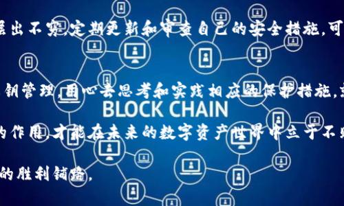   如何安全记住TP钱包的私钥，让数字资产保护无忧？ / 

 guanjianci TP钱包, 私钥, 数字资产保护 /guanjianci 

引言
在数字货币的世界里，私钥被视为通往资产宝库的金钥匙。尤其是对于TP钱包用户来说，如何安全地记住和管理自己的私钥尤为重要。回想起我刚接触区块链和数字货币时，对于私钥的理解几乎是零，只知道它是“非常重要”的东西，但具体该怎么做，却没有人能够教我。

为什么私钥如此重要？
私钥是你在区块链上管理自己资产的唯一凭证。如果有人掌握了你的私钥，他们就能够完全控制你的资金。想象一下，如果你的银行密码被别人知道，会发生什么？所以我认为，提供一个安全存储私钥的方案，是每个数字资产持有者都必须掌握的技能。

选择合适的方法来记住私钥
那么，应如何选择合适的方法来登录并记住你的私钥呢？我总结了几种常见而且实用的方法：

h41. 手写备份/h4
尽管我们生活在数字化的时代，但手写备份仍然是一种可靠的方式。我记得自己刚入门的时候，听到有人建议我把私钥写在纸上，我心里觉得这很原始。但实践证明，纸质记录有效且安全。只需一支好笔和几张不易损坏的纸张，就可以把私钥一字一句地抄下来。

h42. 使用密码管理器/h4
如果你是一个科技迷，使用密码管理器可以在某种程度上帮助你存储私钥。许多密码管理器允许用户加密存储信息，如LastPass或1Password等。不过，使用这些工具时一定要确保你的主密码也足够强大。

h43. 多重备份/h4
为了防止单一备份的丢失，我建议用户将私钥进行多重备份。在不同的地点储存不同的备份文件，避免因火灾、洪水、盗窃等突发事件而失去所有资产。回想起我小时候，我常常把重要的东西分散放在不同的抽屉里，这种习惯在我成年后转变为更复杂的储备策略。

如何避免私钥泄露的风险
记住私钥的同时，我们还需要注意避免私钥泄露的风险。我曾经听到过这样的故事，一位朋友因为将私钥存储在云端而遭遇重大的经济损失。为了不重蹈覆辙，我总结了几条重要的防护策略：

h41. 不要与任何人分享你的私钥/h4
有一句话说得好：“你的私钥就是你的灵魂。”这句话深深扎根在我的心中，所以我从来没有和任何人分享过我的私钥。就算是我的好友，我也会尽量避免谈论这些敏感信息。

h42. 不要在不安全的设备上访问钱包/h4
在公共Wi-Fi上访问钱包、或者在不明设备上输入私钥，这些都是不安全的行为。我经历过一次，在咖啡店里连接了公共Wi-Fi，结果被恶意软件攻击，虽然没有因此损失资产，但这真是一次惊险的经历。

h43. 定期检查安全设置/h4
保持警惕，定期检查自己的安全设置，这一点也很重要。我们生活在一个快速变化的时代，新的安全工具和技术层出不穷，定期更新和审查自己的安全措施，可以有效提升防御能力。

总结
保护TP钱包的私钥，绝不仅仅是一个技术性的问题，更是对自身资产的责任感。每个人都应该认真对待自己的私钥管理，用心去思考和实践相应的保护措施。就像我小时候对待我的第一笔零花钱那样小心翼翼，直到今天，我对待我的数字资产也是一样，不敢掉以轻心。

希望我的分享能够帮助到你们，让大家在区块链的旅途上走得更加安全、稳健。记住，唯有充分理解和重视私钥的作用，才能在未来的数字资产世界中立于不败之地。

最后，带着这把钥匙，你可以自由地探索数字资产的海洋。请记住，每一步谨慎而有智慧的决策，都是对未来可能的胜利铺路。