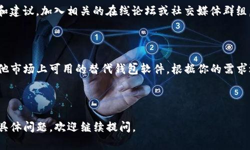 在安装tpwallet时遇到问题是常见的情况。下面我将为你提供一些安装tpwallet的指南和可能的解决方案，希望能够帮助到你。

1. 检查系统要求

首先，确保你的计算机满足tpwallet的系统要求。tpwallet通常需要较新的操作系统以及相应的硬件支持。请查看官方文档，了解所需的操作系统版本、处理器、内存等。

2.下载最新版本的tpwallet

访问tpwallet的官方网站或可信赖的下载平台，确保你下载的是最新版本的软件。旧版本可能存在兼容性问题。

3.关闭防火墙和杀毒软件

在某些情况下，防火墙或杀毒软件可能会阻止tpwallet的安装。你可以尝试临时关闭这些安全软件，然后再次运行安装程序。不过，安装完成后，务必重新启用它们以保护你的计算机。

4.确保安装权限

在某些操作系统中，如果你的用户账户没有足够的权限，可能会导致安装失败。确保以管理员身份运行安装程序，右键点击安装文件，选择“以管理员身份运行”。

5.检查网络连接

tpwallet在安装过程中可能需要访问互联网进行验证或下载某些组件。确保你的网络连接正常。如果可能，尝试使用有线连接而不是无线网络，以提高稳定性。

6.查看错误信息

如果安装程序显示了错误信息，记下具体的错误代码或描述。然后可以通过搜索引擎查找相关解决方案，很多时候其他用户可能遇到过类似的问题并分享了解决办法。

7.重新启动计算机

小小的计算机故障有时通过简单的重启就能解决。重启你的计算机，然后再次尝试安装tpwallet。

8.寻求技术支持

如果以上方法均无法解决问题，可以尝试联系tpwallet的技术支持团队。他们通常能够提供更深入的解决方案。

9.社区帮助

很多软件都有自己的社区论坛，在那里你可以找到其他用户的讨论和建议。加入相关的在线论坛或社交媒体群组，积极提问，通常能得到及时的帮助。

10.考虑替代方案

如果tpwallet实在无法安装且你又急于使用类似功能，可以考虑其他市场上可用的替代钱包软件。根据你的需求选择最适合的工具。

--------------------

希望这些解决方案能够帮助你顺利安装tpwallet！如果你还有其他具体问题，欢迎继续提问。