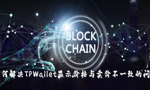 如何解决TPWallet显示价格与卖价不一致的问题