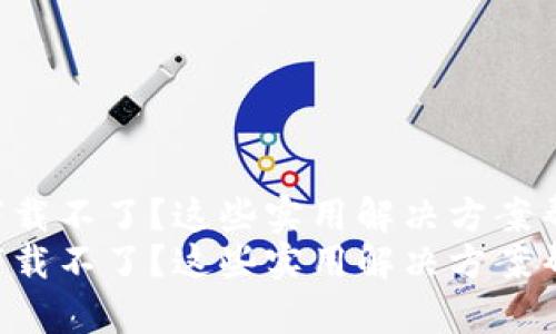 新小花钱包下载不了？这些实用解决方案帮你轻松搞定！
新小花钱包下载不了？这些实用解决方案帮你轻松搞定！