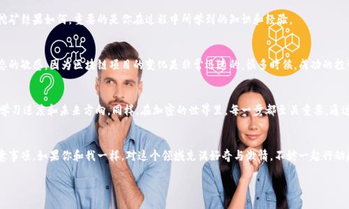   利用TPWallet在Yooshi平台挖矿的实用指南 / 
 guanjianci TPWallet, Yooshi, 挖矿 /guanjianci 

引言
在区块链和加密货币的世界中，挖矿一直是一个热门话题。在我第一次接触比特币的时候，我的想法是，挖矿仅限于那些拥有强大计算机设备的人。然而，随着 DeFi 和其他项目的蓬勃发展，我意识到，挖矿不仅仅是对计算能力的争夺，更是一个给普通用户带来收益的机会。今天，我们将深入探讨如何利用 TPWallet 在 Yooshi 平台上进行挖矿，帮助你在这个广阔的数字资产领域获得收益。

什么是 TPWallet？
TPWallet 是一款集成多种功能的数字钱包，支持多种区块链和代币。它使用户能够轻松管理自己的加密资产，进行转账、交易以及参与各种 DeFi 项目。当我第一次使用 TPWallet 时，它的界面友好性和高效的功能让我印象深刻。作为一名刚入门的投资者，我非常欣赏它提供的简洁性和安全性。

Yooshi 平台介绍
Yooshi 是一个以社区为驱动的去中心化金融（DeFi）生态系统，通过挖矿和流动性池等方式让用户获得收益。Yooshi 的核心理念是给予每一位用户参与经济的机会。我还记得当我第一次了解这个项目时，那种想要参与和赚取额外收益的激动心情至今难以忘怀。

如何在 Yooshi 上进行挖矿？
挖矿的基本流程其实并不复杂，不过在开始之前，你需要准备好 TPWallet，并确保它里有一些 Yooshi 代币。下面是详细步骤：

h4步骤 1: 下载和设置 TPWallet/h4
首先，你需要从官方网站下载 TPWallet。安装之后，创建一个新的钱包或导入已有钱包。确保备份你的助记词，这对保护你的资产非常重要。我在创建我的钱包时，认真记录下每一个关键步骤，以防丢失。这是投资者的基本功。

h4步骤 2: 购买 Yooshi 代币/h4
在 Yooshi 平台上挖矿，你需要持有该平台的代币。如果你还没有，你可以通过去中心化交易所（DEX）或者中心化交易所购买 Yooshi 代币。在这一步，有时候选择合适的交易所会影响到你的充值速度和费用。就像我小时候为了购买心仪的玩具，常常比较不同店铺的价格和促销，就算是数字资产的购买也需要这样的精打细算。

h4步骤 3: 连接 TPWallet 到 Yooshi/h4
在 Yooshi 平台上，通常会有一个选项让你连接你的钱包。选择 TPWallet 作为连接，通过扫描二维码或手动输入地址来完成连接。记得查看页面上的信息，确保你连接的是正确的地址。

h4步骤 4: 选择挖矿池/h4
进入 Yooshi 平台后，你会看到多个挖矿池的选项。根据你的投资目标和风险承受能力，选择合适的挖矿池。当时我第一次做出选择时，内心忐忑不安，但我意识到这就是学习和成长的过程。

h4步骤 5: 存入流动性资金/h4
选择好挖矿池后，你需要将你的 Yooshi 代币存入流动性资金池。确认存入金额和其它细节后，点击确认。如果你想在挖矿过程中获得高收益，可以考虑返回流动性池的奖励。就像做菜，有时候放多一点调料会让菜肴更美味；在挖矿中，寻找合适的机会和策略也是同样的道理。

h4步骤 6: 开始挖矿/h4
一旦你完成了以上步骤，你就可以开始挖矿了！记得定期查看你的收益情况，调整投资策略。如果收益不尽如人意，尝试其他挖矿池或增加你的投入。我相信，无论挖矿结果如何，重要的是你在过程中所学到的知识和经验。

注意事项
在进行挖矿时，有一些关键的注意事项需要铭记。首先是风险管理。投资加密货币具有波动性，可能会带来可观的收益，也可能导致损失。其次，始终保持对市场动态的敏感，因为区块链项目的变化是非常迅速的。很多时候，成功的投资者并不是那些一味追求高额回报的人，而是那些能理性分析和应对市场变化的人。

我的个人感悟
在整个挖矿的过程中，我感受到了社区的力量和每一个小决策对最终结果的影响。回想我小时候，常常因为一些小决策，比如选择上学时去的补习班，影响到我的学习进度和未来方向。同样，在加密的世界里，每一步都至关重要。通过这些体验，我也逐渐认识到，挖矿不仅仅是一个简单的赚钱方式，它也是一个学习和成长的过程。

结语
利用 TPWallet 在 Yooshi 平台挖矿是一个值得尝试的机会，无论你是新手还是老手，都可以从中获益。希望通过本文的介绍，你能够掌握实用的操作步骤和注意事项。如果你和我一样，对这个领域充满好奇与激情，不妨一起行动起来，探索更多的可能性！

无论最终的结果如何，记住，每一次尝试都是在为你的未来投资。祝你好运！