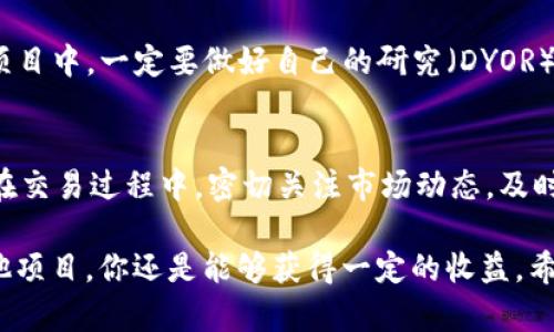 目前，TPWallet 作为一个多链钱包，支持多种数字货币的管理和交易。不过，关于是否可以在 TPWallet 上进行 TRX 币的池子挖矿，具体要依赖于 TPWallet 的最新官方信息以及项目方的更新。

通常情况下，TRX币挖矿的机制主要基于波场（Tron）平台的资源分配，而不是传统意义上的挖矿方式。波场支持的 DApp 可能会有合约和算法，允许用户通过提供流动性或者参与特定项目来获取 TRX 奖励和其他代币。

如果你想参与池子挖矿，以下是一些步骤和注意事项，或许可以帮助你：

检查官方信息
首先，访问 TPWallet 的官网或关注其社交媒体渠道，查看是否有关于 TRX 挖矿的最新消息。有时项目方会发布公告，介绍新功能和活动，确保你能获取最新的信息。

了解波场生态
TRX 并不是通过传统的矿机挖矿，而是通过“超级代表”投票机制来产生新的币。你需要了解波场的运作模式，以及如何通过参与生态系统中的项目来赚取 TRX，比如参与 DApp 提供流动性，甚至质押代币。

选择合适的 DApp 或项目
在开始之前，确保你选择了受信任的 DApp 或流动性池。有些平台可能提供 TRX 挖矿或收益农场的机会。在选择的时候，可以参考其他用户的评论和评级，确保安全性和盈利能力。

安全性和风险管理
参与池子挖矿通常涉及资金的投入，确保你了解相关风险。尤其是在去中心化金融（DeFi）项目中，一定要做好自己的研究（DYOR），了解项目的透明度、团队背景和社区支持等。

开始挖矿并管理收益
如果你决定参与，按照平台的指引进行操作，通常需要将你的 TRX 代币存入指定的池中。在交易过程中，密切关注市场动态，及时调整策略，确保收益最大化。

总而言之，虽然 TPWallet 可能不直接支持 TRX 的传统挖矿，但通过参与波场生态的其他项目，你还是能够获得一定的收益。希望这对你有所帮助！如果你有进一步的需求或特殊问题，欢迎继续提问。