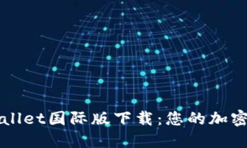 轻松掌握TPWallet国际版下载：您的加密货币管理利器